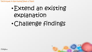•Extend an existing
explanation
•Challenge findings
12TVVillaflores
Techniques in Narrowing Down a Topic
 