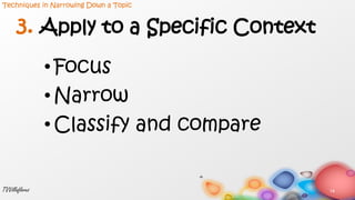 3. Apply to a Specific Context
• Focus
• Narrow
• Classify and compare
14TVVillaflores
Techniques in Narrowing Down a Topic
 