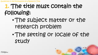 • The subject matter or the
research problem
• The setting or locale of the
study
21TVVillaflores
1. The title must contain the
following:
Guidelines in the Formulation of a Research Title
 