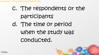 c. The respondents or the
participants
d. The time or period
when the study was
conducted.
22TVVillaflores
Guidelines in the Formulation of a Research Title
 