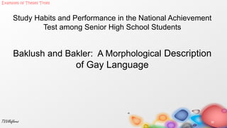Study Habits and Performance in the National Achievement
Test among Senior High School Students
Baklush and Bakler: A Morphological Description
of Gay Language
35TVVillaflores
Examples of Theses Titles
 
