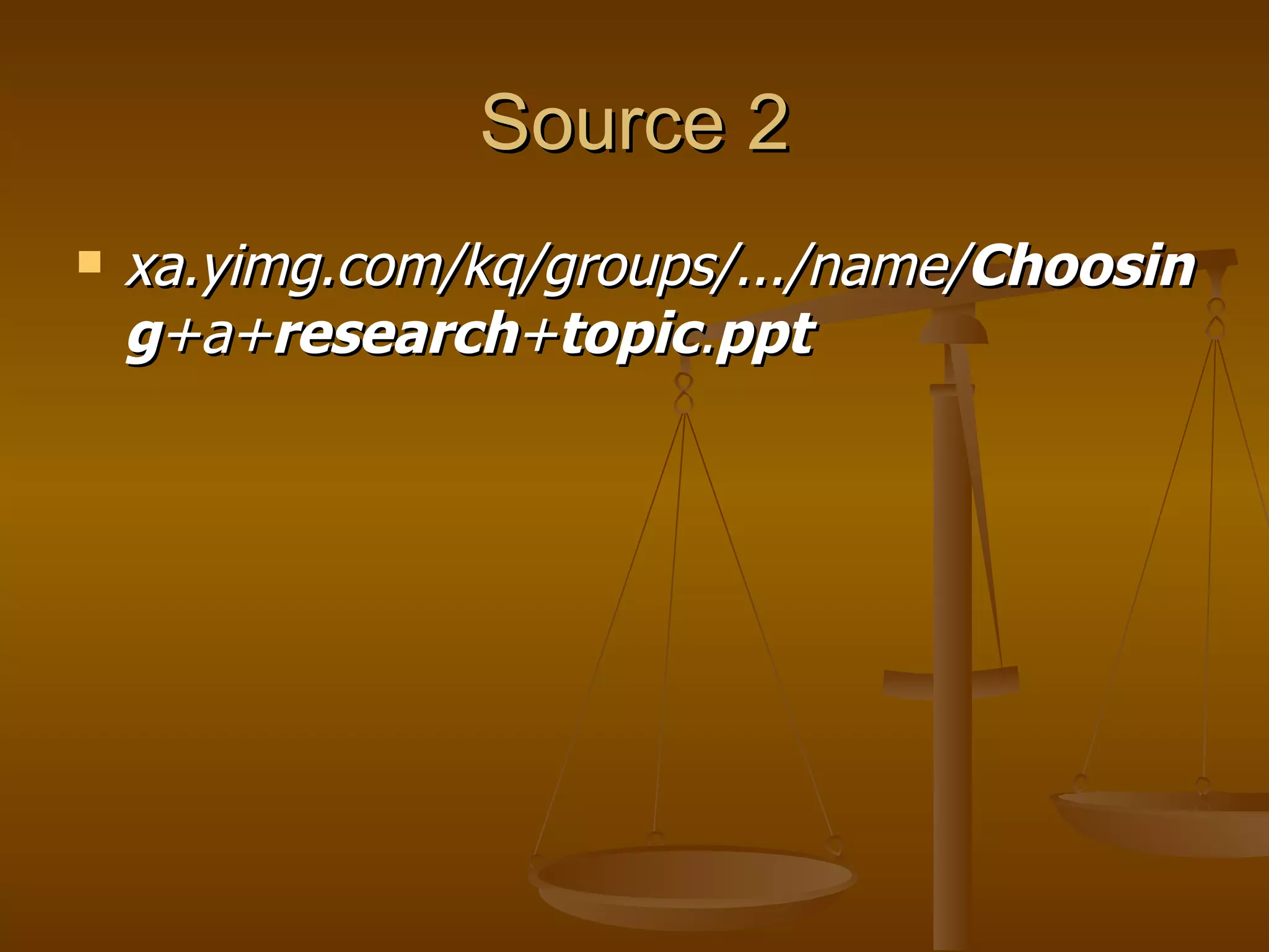Source 2 xa.yimg.com/kq/groups/.../name/ Choosing +a+ research + topic . ppt   