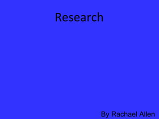 Research  By Rachael Allen 
