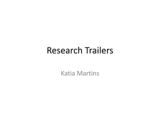 Research Trailers 
Katia Martins 
 