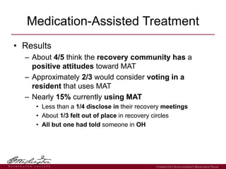 • Results
– About 4/5 think the recovery community has a
positive attitudes toward MAT
– Approximately 2/3 would consider ...