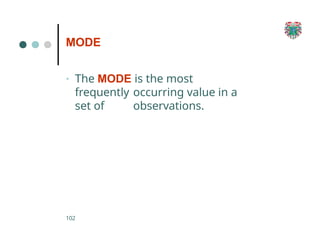 MODE
102
• The MODE is the most
frequently occurring value in a
set of observations.
 