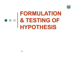 FORMULATION
& TESTING OF
HYPOTHESIS
148
 