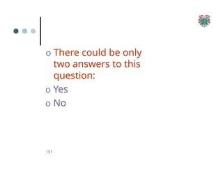 O There could be only
two answers to this
question:
O Yes
O No
151
 
