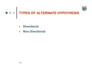TYPES OF ALTERNATE HYPOTHESIS
154
o Directional
o Non Directional
 