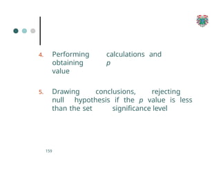 4. Performing calculations and
obtaining p
value
5. Drawing conclusions, rejecting
null hypothesis if the p value is less
than the set significance level
159
 