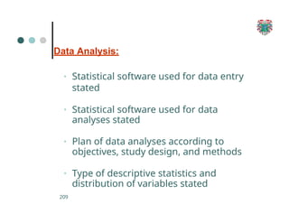 Data Analysis:
209
▪ Statistical software used for data entry
stated
▪ Statistical software used for data
analyses stated
▪ Plan of data analyses according to
objectives, study design, and methods
▪ Type of descriptive statistics and
distribution of variables stated
 