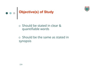 Objective(s) of Study
224
O Should be stated in clear &
quantifiable words
O Should be the same as stated in
synopsis
 