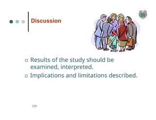 Discussion
228
O Results of the study should be
examined, interpreted.
O Implications and limitations described.
 