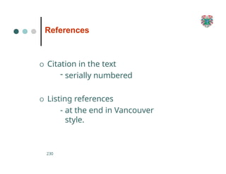 References
230
O Citation in the text
- serially numbered
O Listing references
- at the end in Vancouver
style.
 