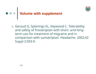 Volume with supplement
239
O Geraud G, Spierings EL, Keywood C. Tolerability
and safety of frovatriptan with short- and long-
term use for treatment of migraine and in
comparison with sumatriptan. Headache. 2002;42
Suppl 2:S93-9.
 