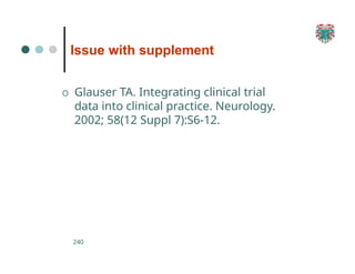Issue with supplement
240
O Glauser TA. Integrating clinical trial
data into clinical practice. Neurology.
2002; 58(12 Suppl 7):S6-12.
 