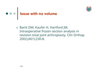 Issue with no volume
243
O Banit DM, Kaufer H, Hartford JM.
Intraoperative frozen section analysis in
revision total joint arthroplasty. Clin Orthop.
2002;(401):230-8.
 