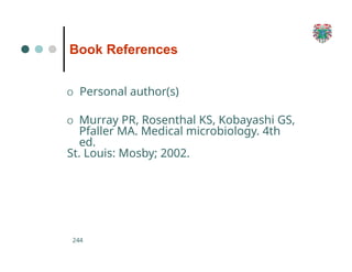 O Personal author(s)
O Murray PR, Rosenthal KS, Kobayashi GS,
Pfaller MA. Medical microbiology. 4th
ed.
St. Louis: Mosby; 2002.
244
Book References
 