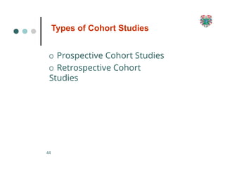 Types of Cohort Studies
44
O Prospective Cohort Studies
O Retrospective Cohort
Studies
 