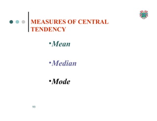 MEASURES OF CENTRAL
TENDENCY
99
•Mean
•Median
•Mode
 