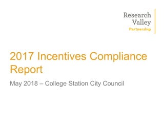 2017 Incentives Compliance
Report
May 2018 – College Station City Council
 