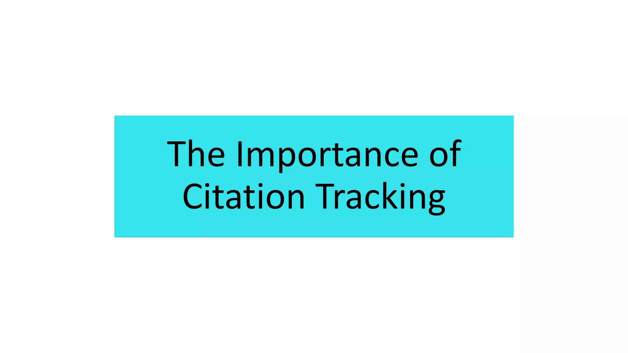 The Importance of
Citation Tracking
 
