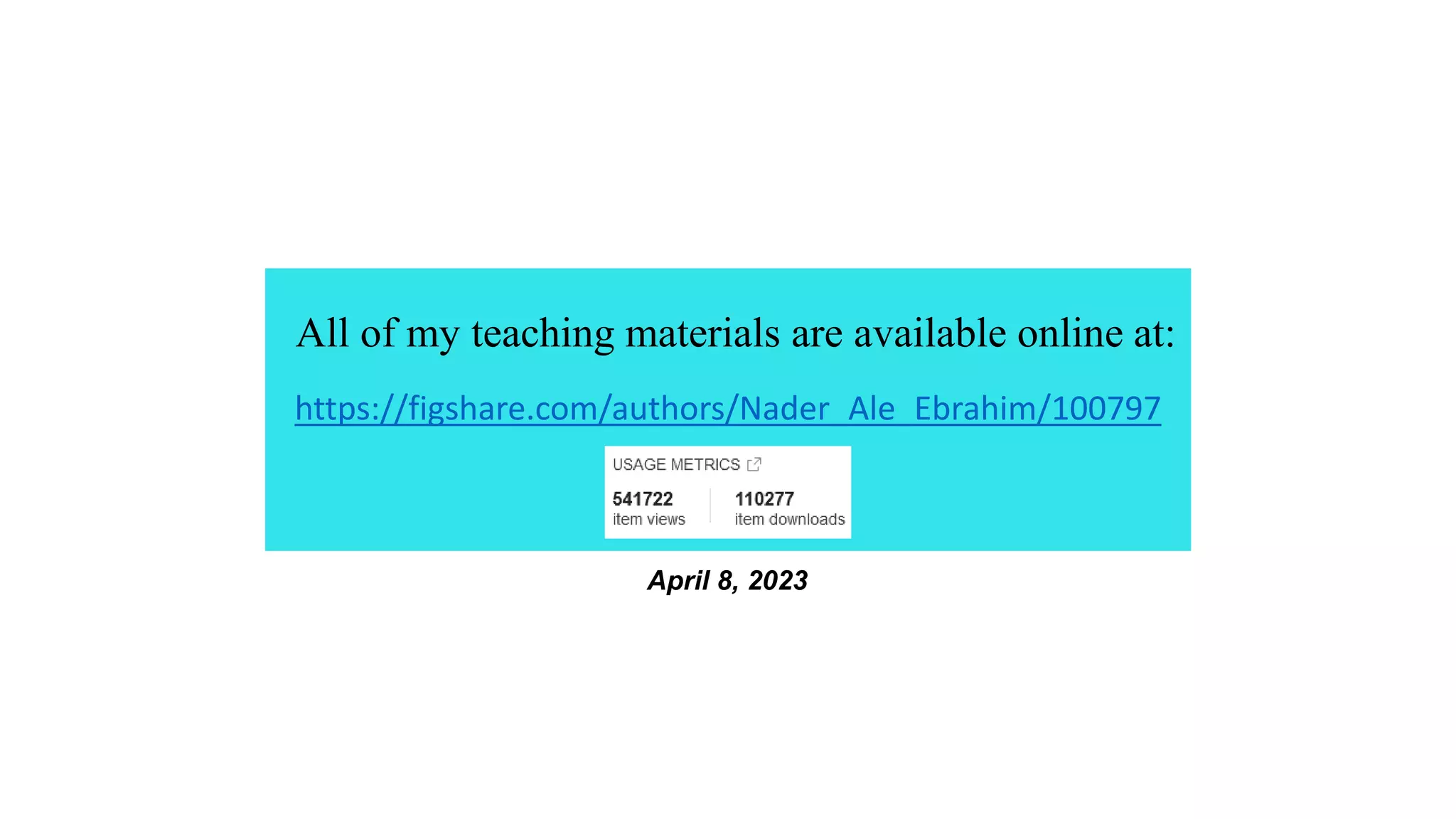 https://figshare.com/authors/Nader_Ale_Ebrahim/100797
All of my teaching materials are available online at:
April 8, 2023
 