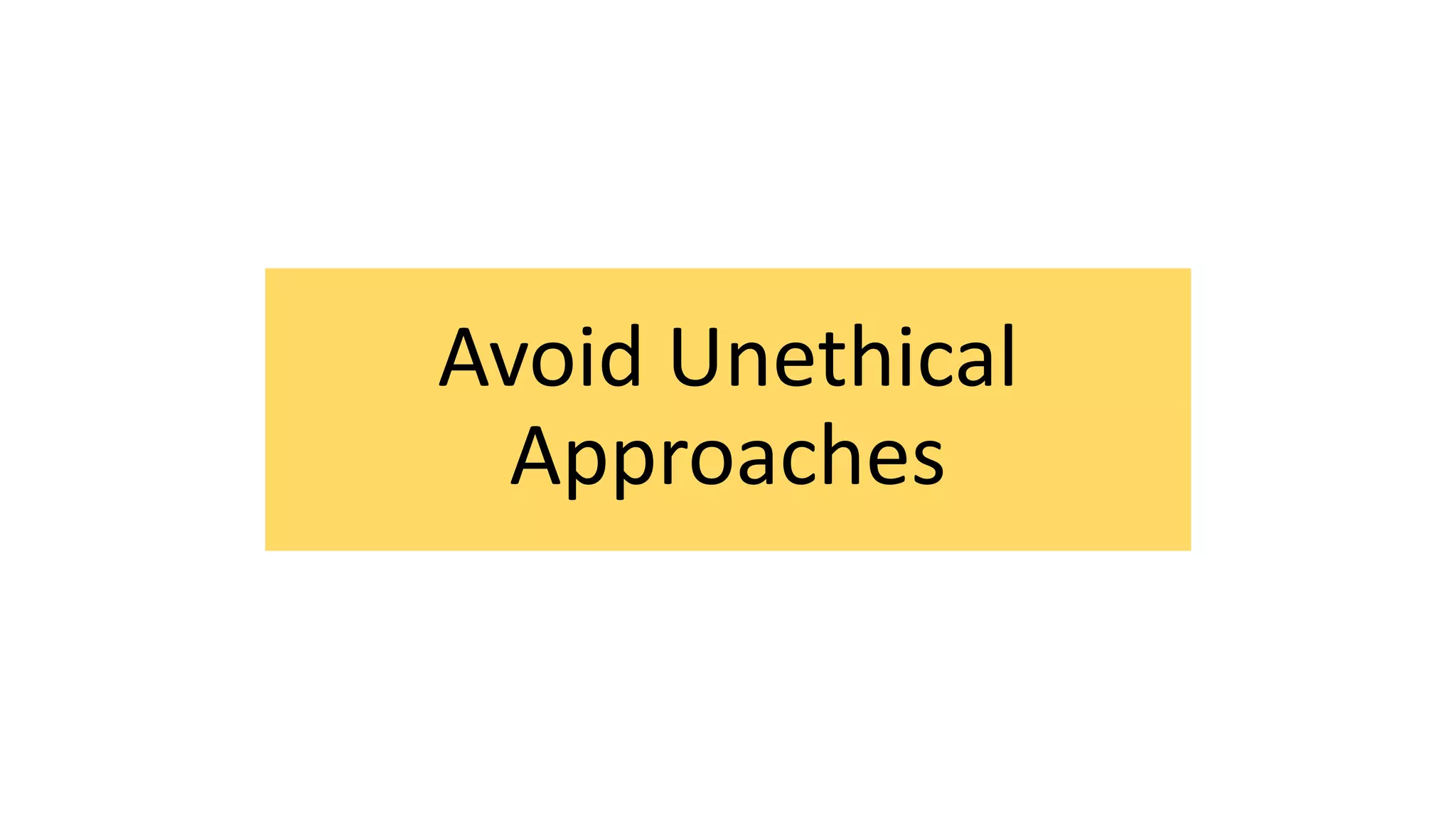 Avoid Unethical
Approaches
 