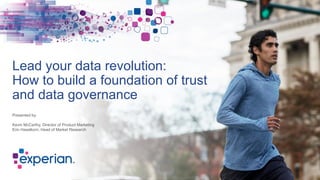 Lead your data revolution:
How to build a foundation of trust
and data governance
Presented by:
Kevin McCarthy, Director of Product Marketing
Erin Haselkorn, Head of Market Research
 