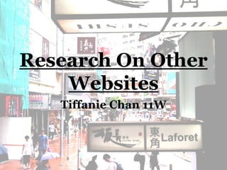 Research On Other
    Websites
   Tiffanie Chan 11W
 