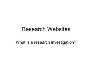 Research Websites

What is a research investigation?
 