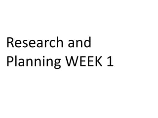 Research and
Planning WEEK 1
 