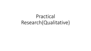 Practical
Research(Qualitative)
 