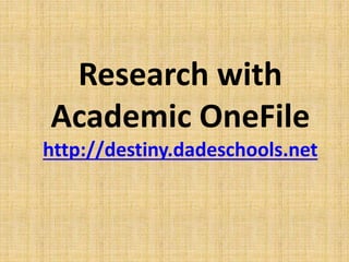 Research with 
Academic OneFile 
http://destiny.dadeschools.net 
 