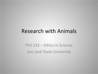 Research with Animals Phil 133 – Ethics in Science San José State University 