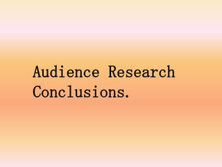 Audience Research
Conclusions.

 
