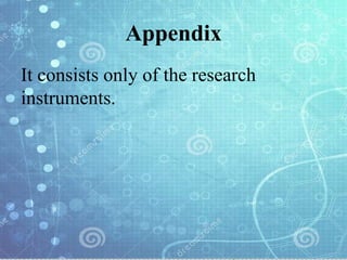 Appendix
It consists only of the research
instruments.
 