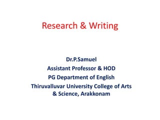 Research & Writing
Dr.P.Samuel
Assistant Professor & HOD
PG Department of English
Thiruvalluvar University College of Arts
& Science, Arakkonam
 
