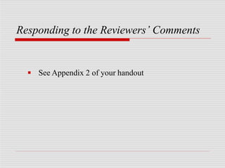 Responding to the Reviewers’ Comments
■ See Appendix 2 of your handout
 