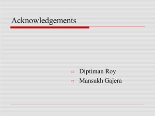 Acknowledgements
□
□
Diptiman Roy
Mansukh Gajera
 