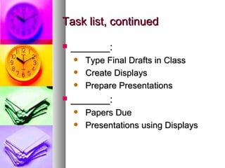 Task list, continued _______: Type Final Drafts in Class Create Displays Prepare Presentations _______: Papers Due Presentations using Displays 