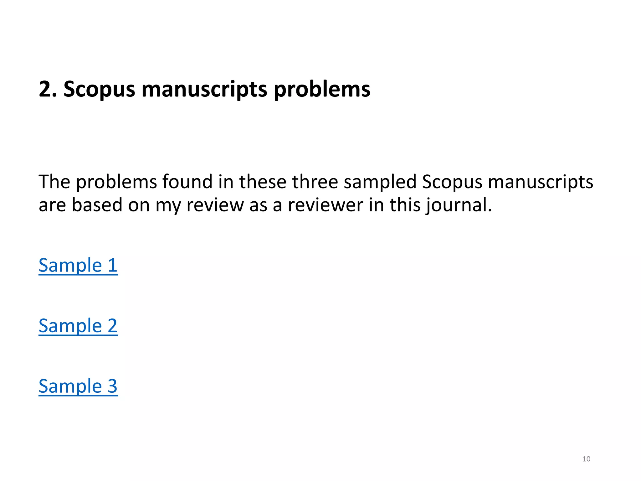2. Scopus manuscripts problems
The problems found in these three sampled Scopus manuscripts
are based on my review as a reviewer in this journal.
Sample 1
Sample 2
Sample 3
10
 