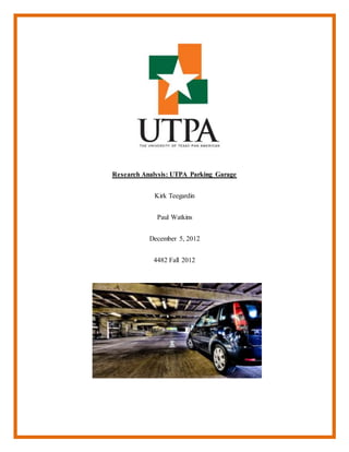 Research Analysis: UTPA Parking Garage
Kirk Teegardin
Paul Watkins
December 5, 2012
4482 Fall 2012
 