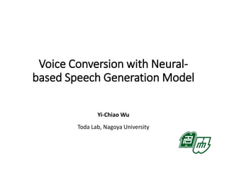 Voice Conversion with Neural-
based Speech Generation Model
Yi-Chiao Wu
Toda Lab, Nagoya University
 
