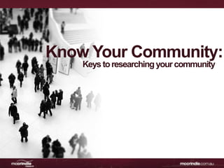 Know Your Community:
    Keys to researching your community
 
