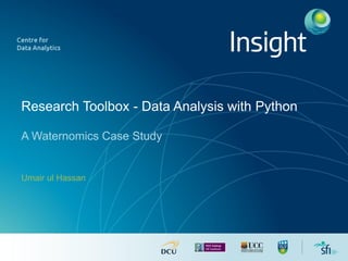 Research Toolbox - Data Analysis with Python
A Waternomics Case Study
Umair ul Hassan
 