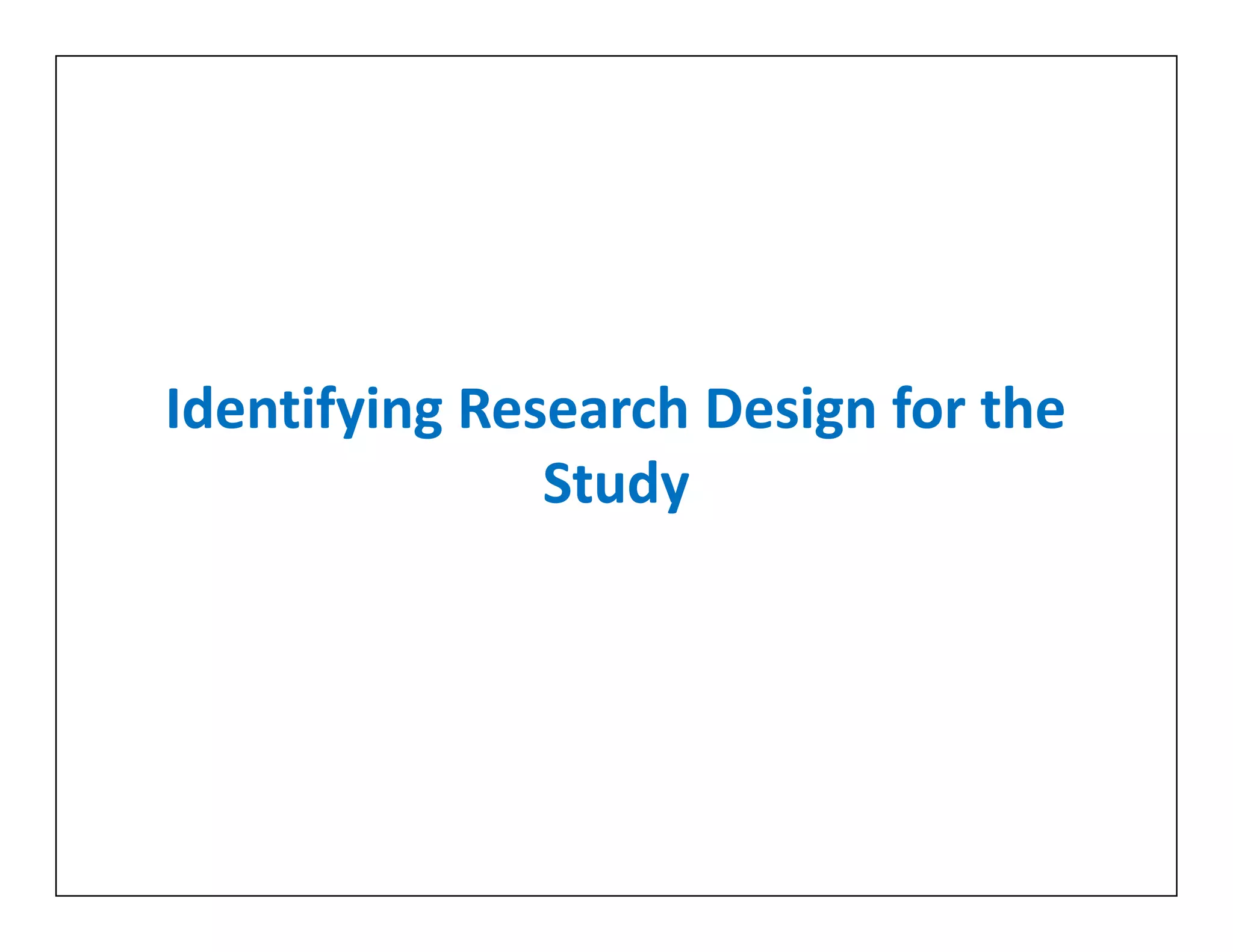 Identifying Research Design for the
Study
Identifying Research Design for the
Study
 