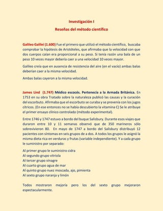 Investigación I
Reseñas del método científico
Galileo Galilei (1.600) Fue el primero que utilizó el método científico, bus...