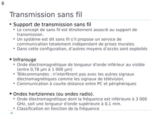 Transmission sans fil
8
 Support de transmission sans fil
 Le concept de sans fil est étroitement associé au support de
...