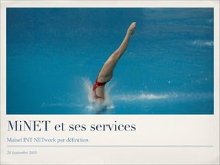 MiNET et ses services
Maisel INT NETwork par déﬁnition

28 Septembre 2010
 